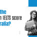 What is the minimum IELTS score for Australia?